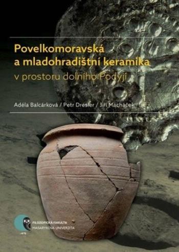 Povelkomoravská a mladohradištní keramika v prostoru dolního Podyjí - Jiří Macháček, Petr Dresler, Adéla Balcárková