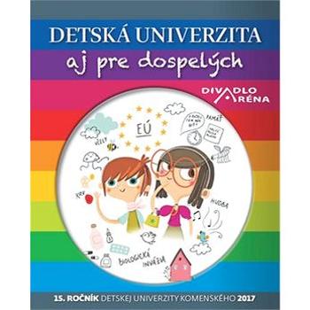 Detská univerzita aj pre dospelých 2017: 15. ročník Detskej univerzity Komenského 2017 (978-80-559-0257-9)