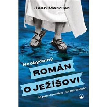 Neobyčejný román o Ježíšovi: Od autora bestselleru " Pan farář má krizi" (978-80-7566-137-1)