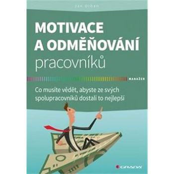 Motivace a odměňování pracovníků: Co musíte vědět, abyste ze svých spolupracovníků dostali to nejlep (978-80-271-0227-3)