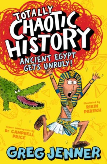 Totally Chaotic History: Ancient Egypt Gets Unruly! - Greg Jenner, Campbell Price