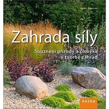 Zahrada síly: Souznění přírody a člověka v tvorbě zahrad (978-80-907197-5-0)