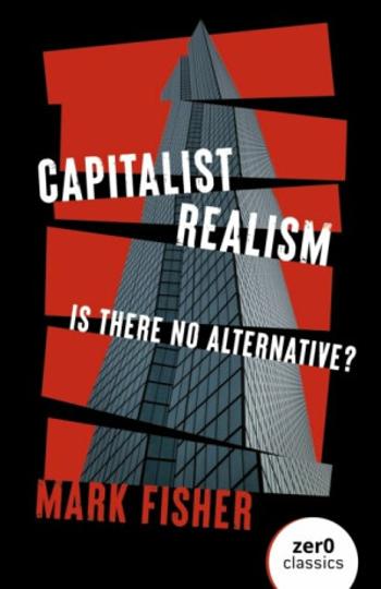 Capitalist Realism (New Edition): Is there no alternative? - Mark Fisher