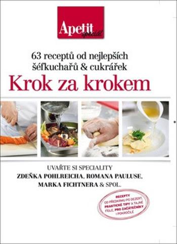 Krok za krokem - 63 receptů od nejlepších šéfkuchařů a cukrářek (Edice Apetit speciál)