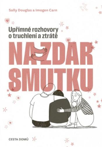 Na zdar smutku - Upřímné rozhovory o truchlení a ztrátě - Sally Douglas, Imogen Carn