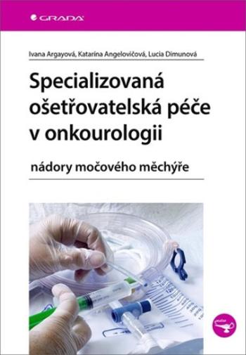 Specializovaná ošetřovatelská péče v onkourologii - Ivana Argayová, Katarína Angelovičová, Lucia Dimunová