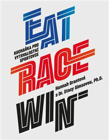 EAT RACE WIN Kuchařka pro vytrvalostní sportovce - Hannah Grantová, Stacy Simsová