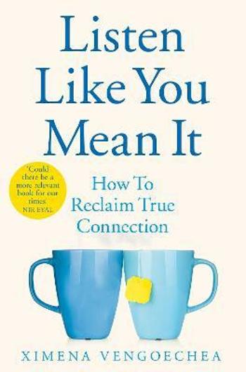 Listen Like You Mean It : How to Reclaim True Connection - Vengoechea Ximena