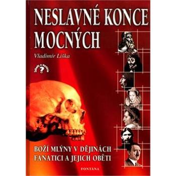 Neslavné konce mocných: Boží mlýny v dějinách, fanatici a jejich oběti (80-7336-079-9)