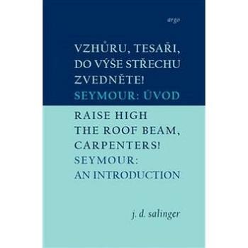 Vzhůru, tesaři, do výše střechu zvedněte!/Raise High the Roof Beam, Carpenters!: Seymour: Úvod/Seymo (978-80-257-1558-1)