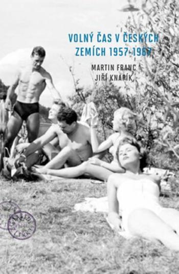 Volný čas v českých zemích 1957 - 1967 - Martin Franc, Jiří Knapík