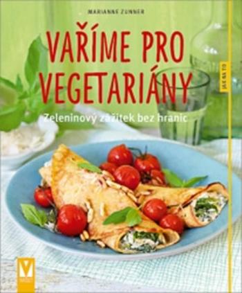 Vaříme pro vegetariány - Zeleninový zážitek bez hranic - Marianne Zunner