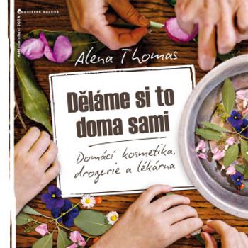 Děláme si to doma sami - Domácí kosmetika, drogerie a lékárna - Thomas Alena