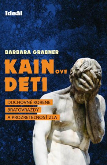 Kainove deti - Duchovné korene bratovraždy a prozreteľnosť zla - Grabner Barbara