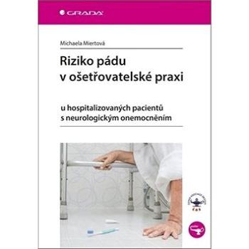 Riziko pádu v ošetřovatelské praxi: u hospitalizovaných pacientů s neurologickým onemocněním (978-80-271-0850-3)