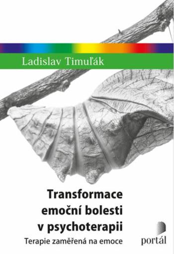 Transformace emoční bolesti v psychoterapii - Ladislav Timuľák