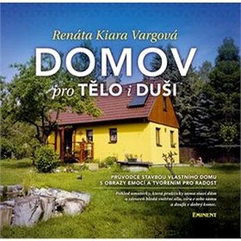 Domov pro tělo i duši: Průvodce stavbou vlastního domu s obrazy emocí a tvořením pro radost. (978-80-7281-532-6)