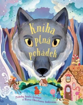 Kniha plná pohádek - Příběhy bratří Grimmů a Hanse Christiana Andersena - Hans Christian Andersen, Jacob Grimm, Wilhelm Grimm