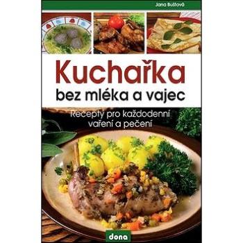 Kuchařka bez mléka a vajec: Recepty pro každodenní vaření a pečení (978-80-7322-191-1)