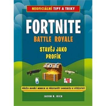 Fortnite Battle Royale Stavěj jako profík: Přežij bouři! Ohrom své přátele! Dokráčej k vítězství! (978-80-251-4962-1)