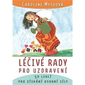 Léčivé rady pro uzdravení: 50 lekcí pro získání osobní síly (978-80-87529-27-0)