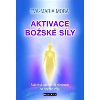 Aktivace božské síly: Světelná pomoc při přechodu do nového věku (978-80-7336-959-0)