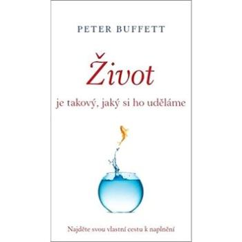 Život je takový, jaký si ho uděláme: Najděte svou vlastní cestu k naplnění (978-80-904838-2-8)