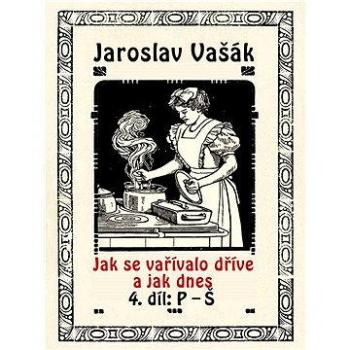 Jak se vařívalo dříve a jak dnes, 4. díl: P–Š (978-80-748-2204-9)