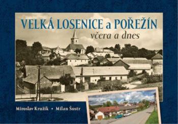 Velká Losenice a Pořežín včera a dnes - Miroslav Kružík