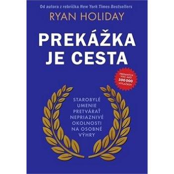 Prekážka je cesta: Starobylé umenie pretvárať nepriaznivé okolnosti na osobné výhry (978-80-8109-375-3)