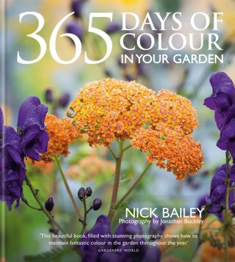 365 Days of Colour In Your Garden - Nick Bailey, Nota Bene Horticulture Ltd