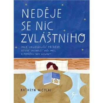 Neděje se nic zvláštního: Milé uklidňující příběhy, které ukonejší vaší mysl a pomůžou vám usnout (978-80-242-7101-9)