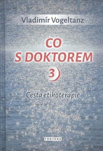 Co s doktorem 3 - Cesta etikoterapie - Vladimír Vogeltanz