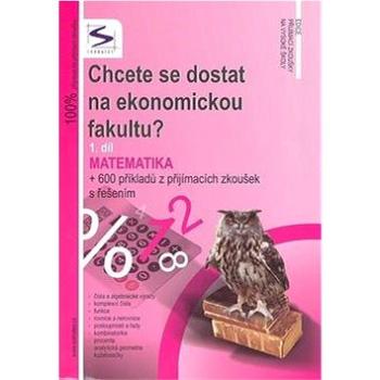 Chcete se dostat na ekonomickou fakultu 1.díl: matematika (80-86572-50-1)