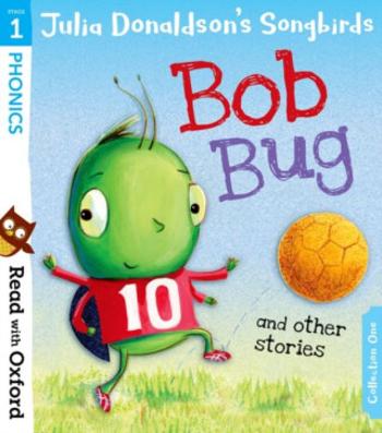 Read with Oxford: Stage 1: Julia Donaldson's Songbirds: Bob Bug and Other Stories - Julia Donaldsonová