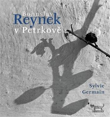 Bohuslav Reynek v Petrkově - Sylvie Germainová