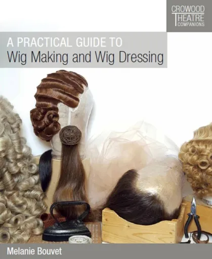 Practical Guide to Wig Making and Wig Dressing - Melanie Bouvet