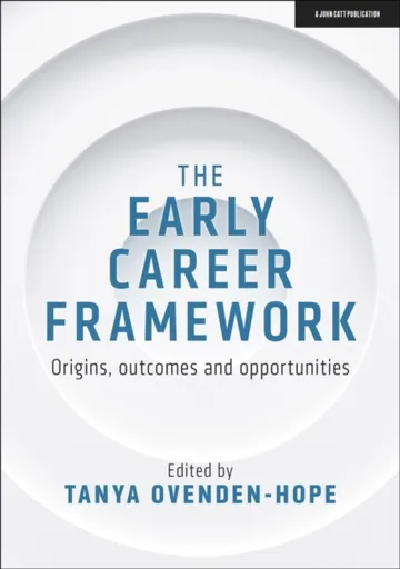 The Early Career Framework: Origins, outcomes and opportunities - Tanya Ovenden-Hope
