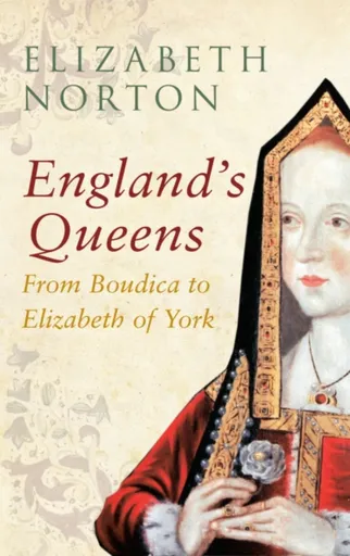 England's Queens From Boudica to Elizabeth of York - Elizabeth Norton