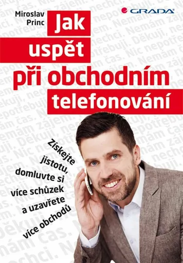 Jak uspět při obchodním telefonování - Získejte jistotu, domluvte si více schůzek a uzavřete více obchodů - Miroslav Princ