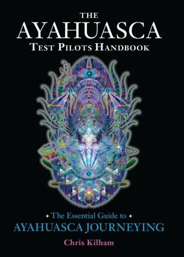 The Ayahuasca Test Pilots Handbook - Chris Kilham