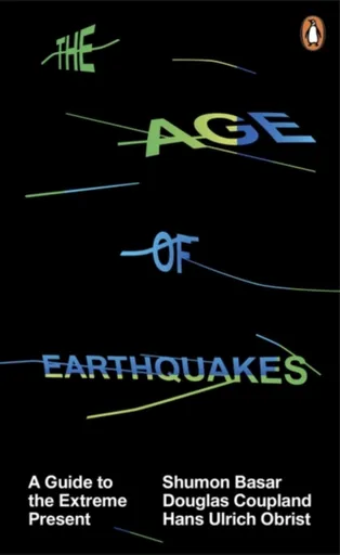 The Age of Earthquakes - Hans Ulrich Obrist, Douglas Coupland, Shumon Basar