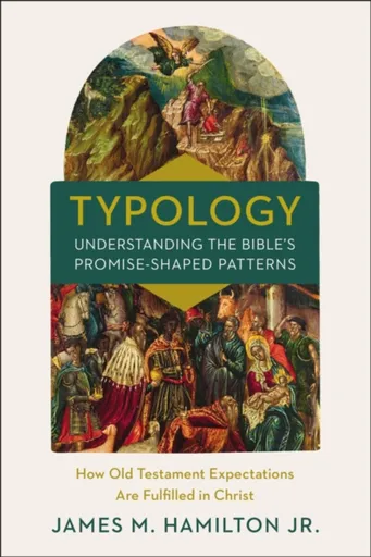 Typology-Understanding the Bible's Promise-Shaped Patterns - James M. Jr. Hamilton