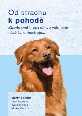 Od strachu k pohodě - Zbavte svého psa obav z veterináře, návštěv, ohňostrojů… - Marty Becker, Jana Dušková