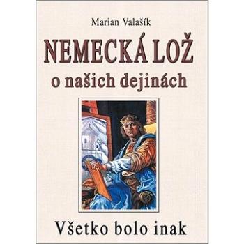 Nemecká lož o našich dejinách: Všetko bolo inak (978-80-8079-297-8)