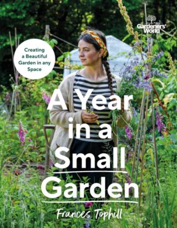 Gardeners’ World: A Year in a Small Garden - Frances Tophill