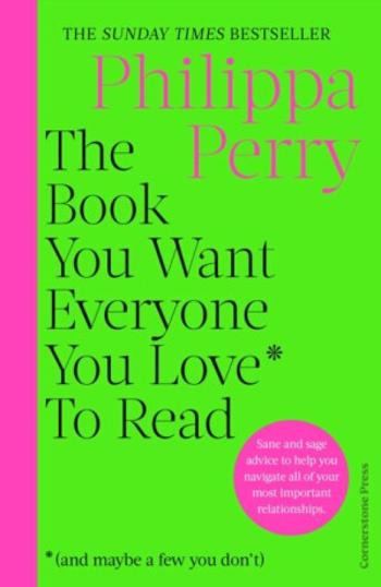 Book You Want Everyone You Love* To Read *(and maybe a few you don't) - Philippa Perryová