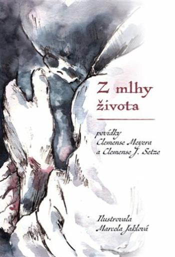 Z mlhy života - J. Clemens Setz, Marcela Jaklová, Meyera Clemens