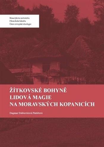 Žítkovské bohyně. Lidová magie na Moravských Kopanicích - Dagmar  Dobšovičová Pintířová