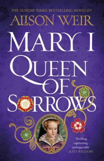 Mary I: Queen of Sorrows - Alison Weirová